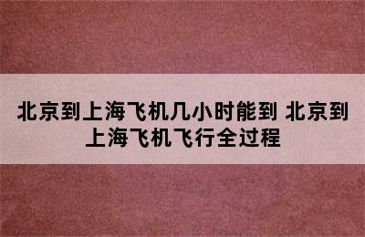 北京到上海飞机几小时能到 北京到上海飞机飞行全过程